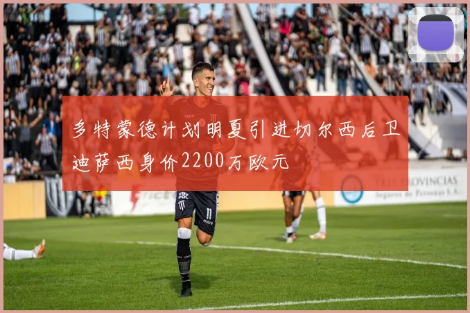 多特蒙德计划明夏引进切尔西后卫迪萨西身价2200万欧元