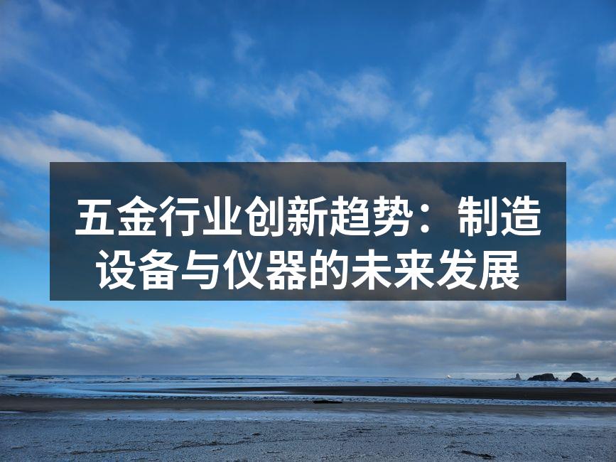 五金行业创新趋势：制造设备与仪器的未来发展